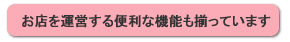 お店を運営する便利な機能も揃っています